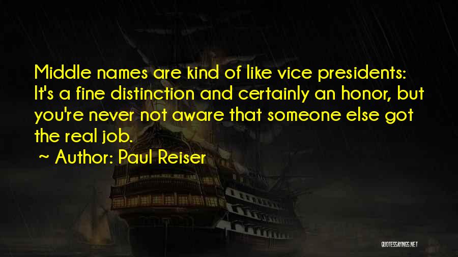 Paul Reiser Quotes: Middle Names Are Kind Of Like Vice Presidents: It's A Fine Distinction And Certainly An Honor, But You're Never Not