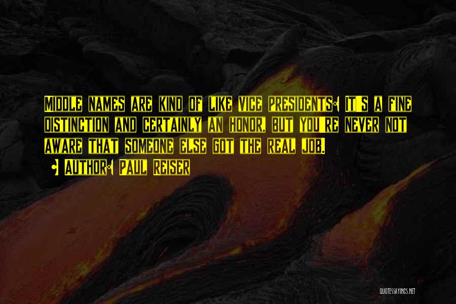Paul Reiser Quotes: Middle Names Are Kind Of Like Vice Presidents: It's A Fine Distinction And Certainly An Honor, But You're Never Not