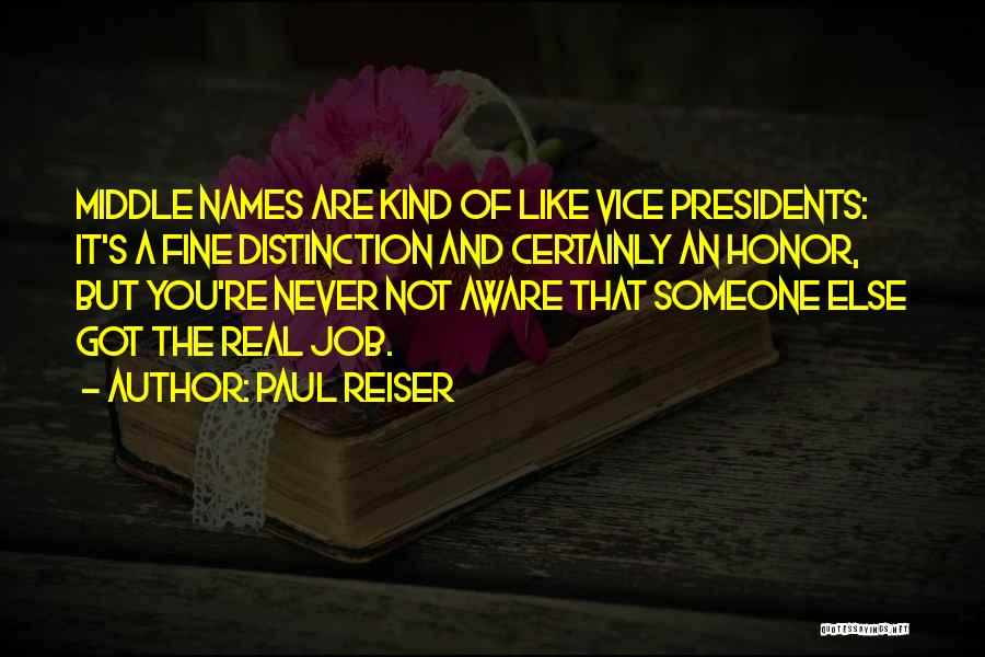 Paul Reiser Quotes: Middle Names Are Kind Of Like Vice Presidents: It's A Fine Distinction And Certainly An Honor, But You're Never Not