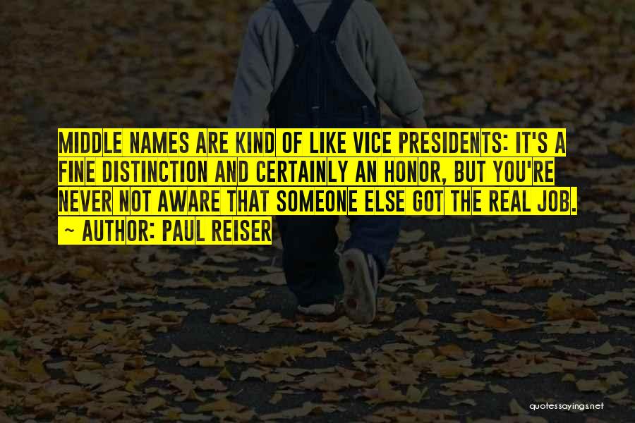 Paul Reiser Quotes: Middle Names Are Kind Of Like Vice Presidents: It's A Fine Distinction And Certainly An Honor, But You're Never Not