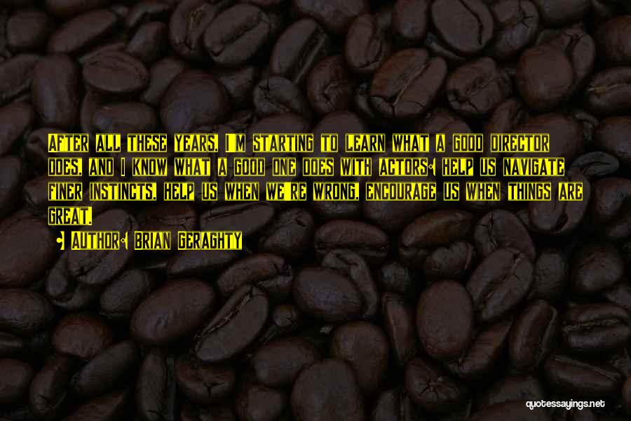 Brian Geraghty Quotes: After All These Years, I'm Starting To Learn What A Good Director Does, And I Know What A Good One