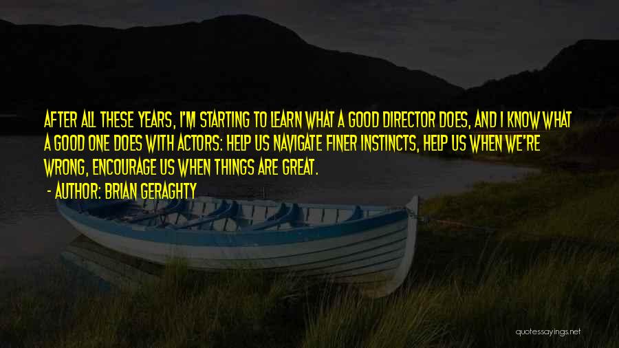 Brian Geraghty Quotes: After All These Years, I'm Starting To Learn What A Good Director Does, And I Know What A Good One