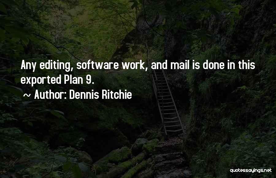 Dennis Ritchie Quotes: Any Editing, Software Work, And Mail Is Done In This Exported Plan 9.