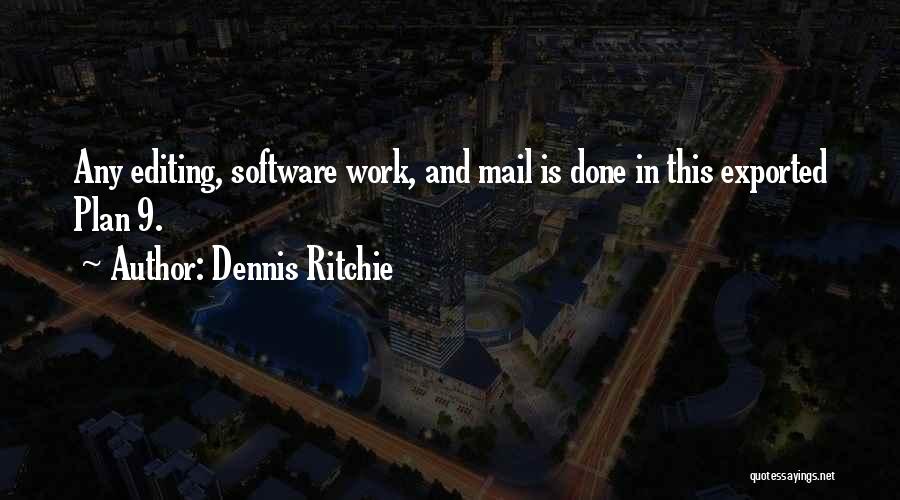 Dennis Ritchie Quotes: Any Editing, Software Work, And Mail Is Done In This Exported Plan 9.