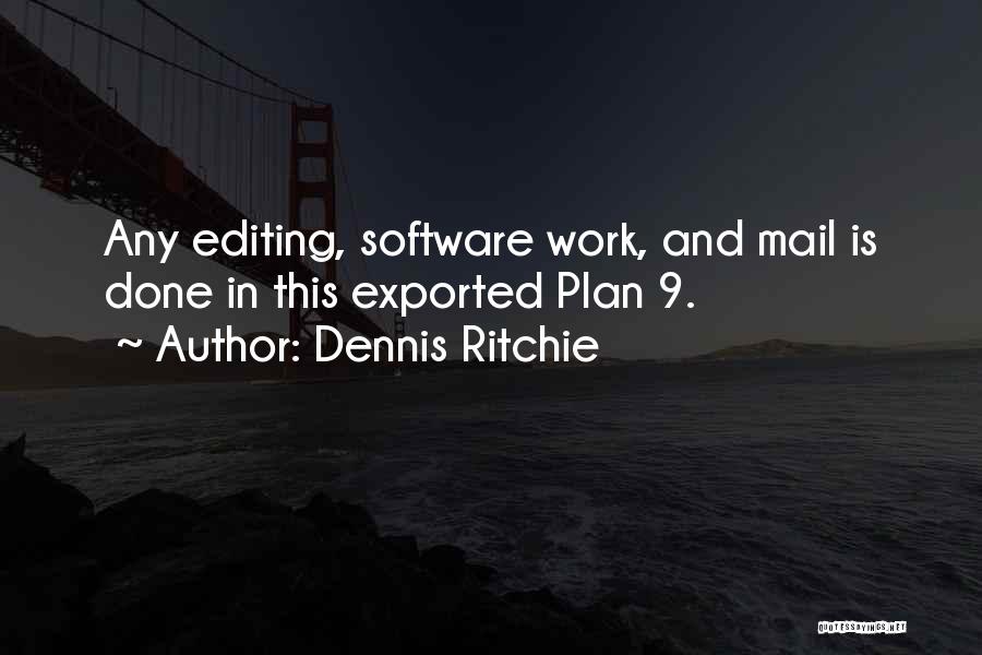 Dennis Ritchie Quotes: Any Editing, Software Work, And Mail Is Done In This Exported Plan 9.