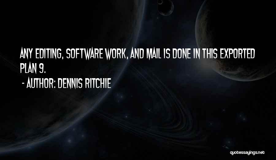Dennis Ritchie Quotes: Any Editing, Software Work, And Mail Is Done In This Exported Plan 9.