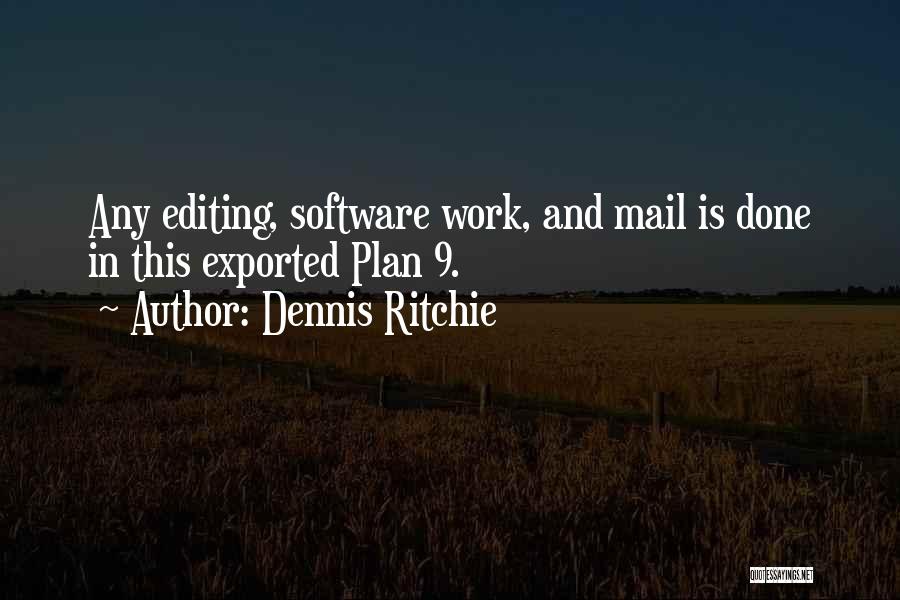 Dennis Ritchie Quotes: Any Editing, Software Work, And Mail Is Done In This Exported Plan 9.