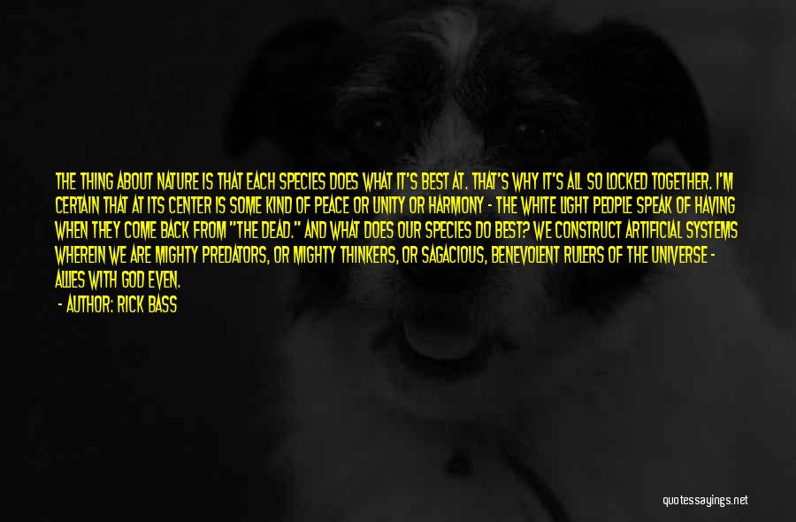 Rick Bass Quotes: The Thing About Nature Is That Each Species Does What It's Best At. That's Why It's All So Locked Together.