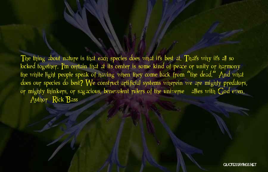 Rick Bass Quotes: The Thing About Nature Is That Each Species Does What It's Best At. That's Why It's All So Locked Together.