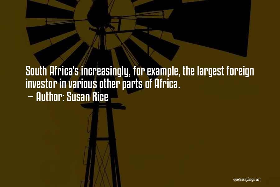 Susan Rice Quotes: South Africa's Increasingly, For Example, The Largest Foreign Investor In Various Other Parts Of Africa.