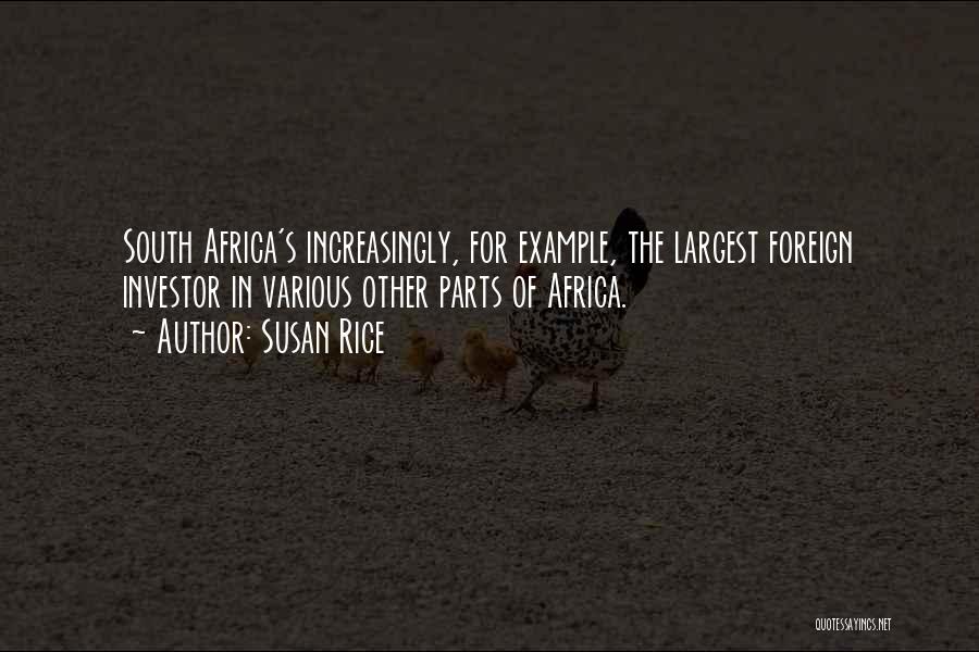 Susan Rice Quotes: South Africa's Increasingly, For Example, The Largest Foreign Investor In Various Other Parts Of Africa.