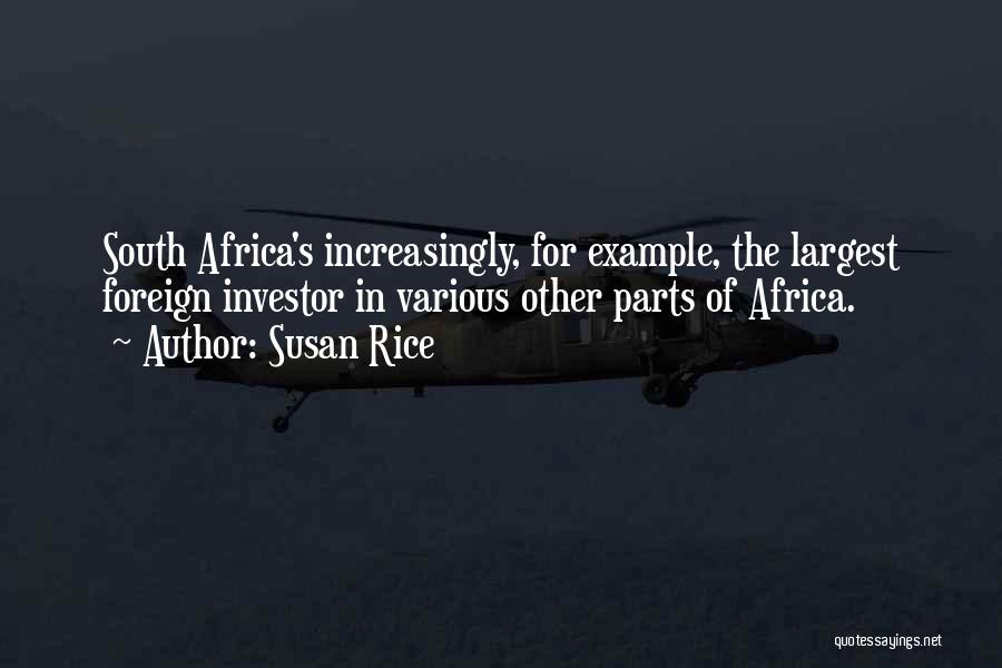 Susan Rice Quotes: South Africa's Increasingly, For Example, The Largest Foreign Investor In Various Other Parts Of Africa.