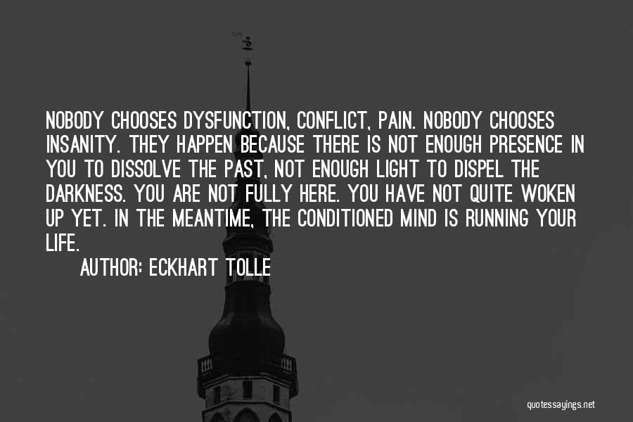 Eckhart Tolle Quotes: Nobody Chooses Dysfunction, Conflict, Pain. Nobody Chooses Insanity. They Happen Because There Is Not Enough Presence In You To Dissolve