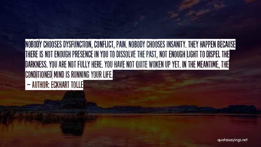 Eckhart Tolle Quotes: Nobody Chooses Dysfunction, Conflict, Pain. Nobody Chooses Insanity. They Happen Because There Is Not Enough Presence In You To Dissolve