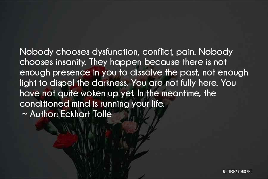 Eckhart Tolle Quotes: Nobody Chooses Dysfunction, Conflict, Pain. Nobody Chooses Insanity. They Happen Because There Is Not Enough Presence In You To Dissolve