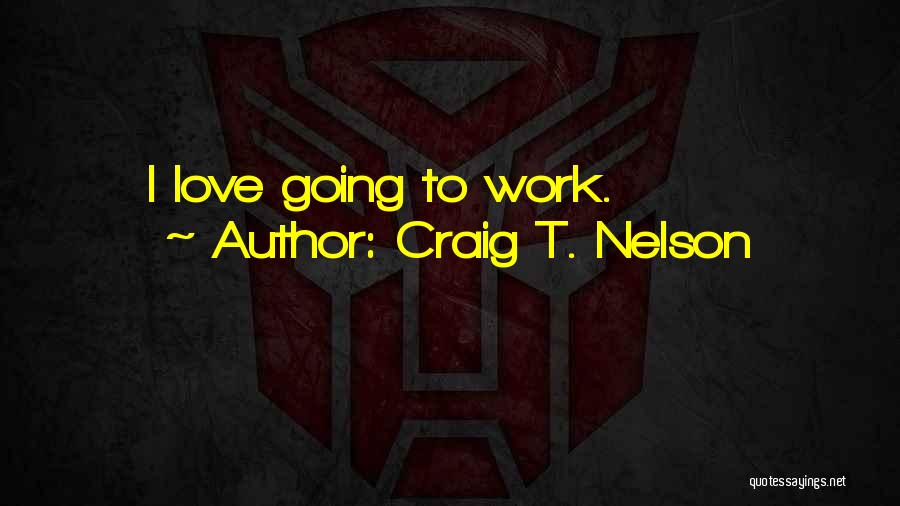 Craig T. Nelson Quotes: I Love Going To Work.