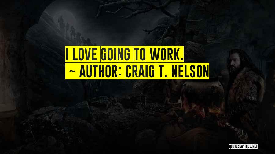 Craig T. Nelson Quotes: I Love Going To Work.