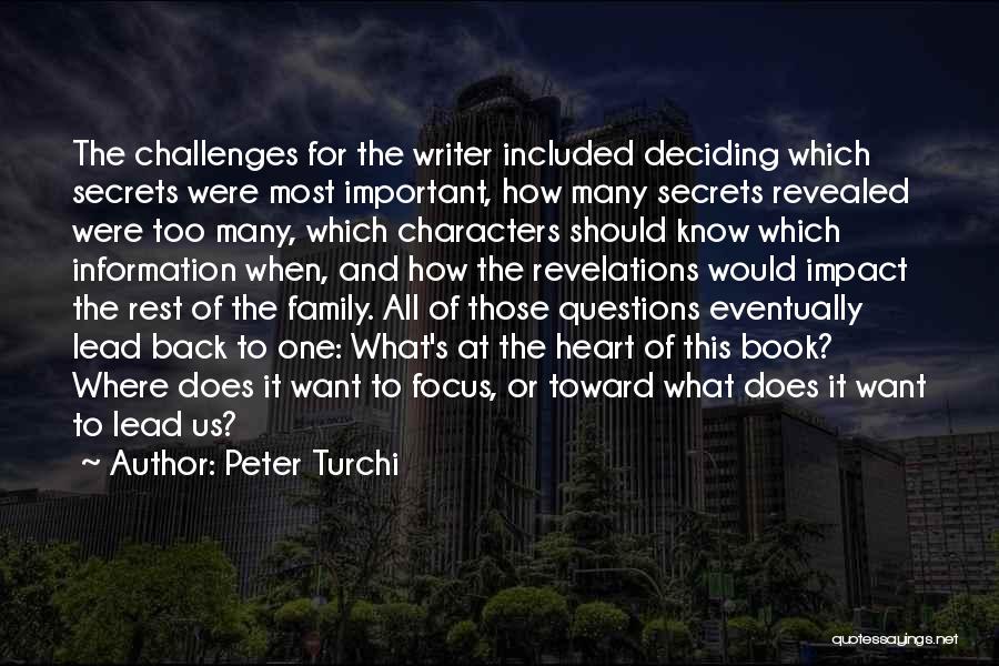 Peter Turchi Quotes: The Challenges For The Writer Included Deciding Which Secrets Were Most Important, How Many Secrets Revealed Were Too Many, Which