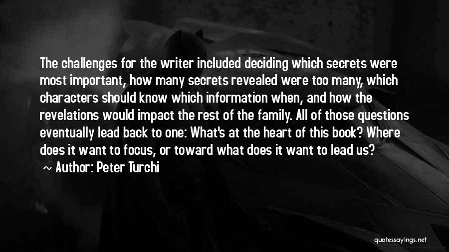Peter Turchi Quotes: The Challenges For The Writer Included Deciding Which Secrets Were Most Important, How Many Secrets Revealed Were Too Many, Which