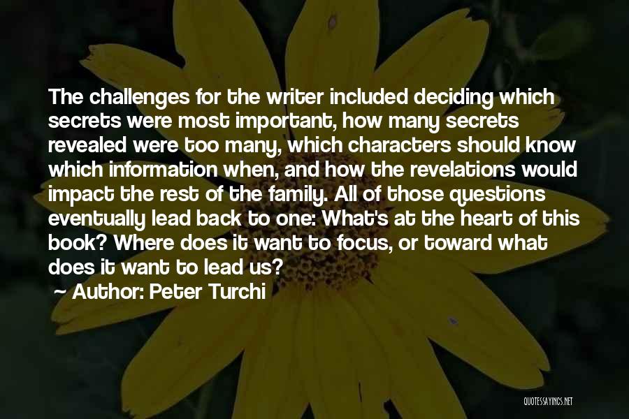 Peter Turchi Quotes: The Challenges For The Writer Included Deciding Which Secrets Were Most Important, How Many Secrets Revealed Were Too Many, Which