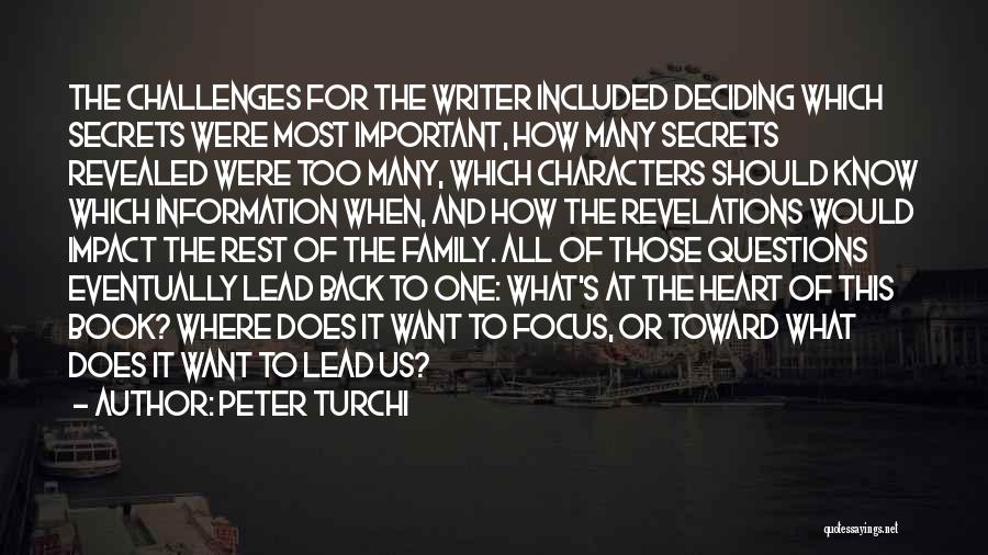Peter Turchi Quotes: The Challenges For The Writer Included Deciding Which Secrets Were Most Important, How Many Secrets Revealed Were Too Many, Which