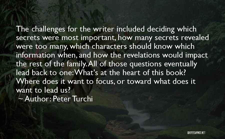 Peter Turchi Quotes: The Challenges For The Writer Included Deciding Which Secrets Were Most Important, How Many Secrets Revealed Were Too Many, Which