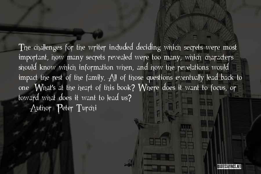 Peter Turchi Quotes: The Challenges For The Writer Included Deciding Which Secrets Were Most Important, How Many Secrets Revealed Were Too Many, Which