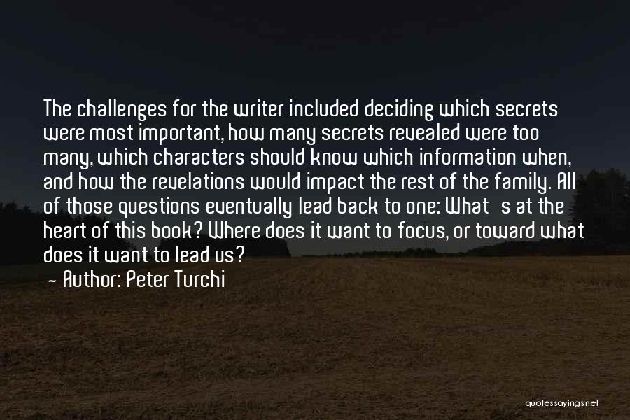 Peter Turchi Quotes: The Challenges For The Writer Included Deciding Which Secrets Were Most Important, How Many Secrets Revealed Were Too Many, Which