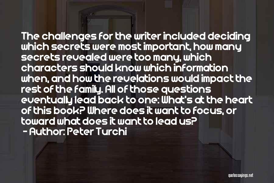 Peter Turchi Quotes: The Challenges For The Writer Included Deciding Which Secrets Were Most Important, How Many Secrets Revealed Were Too Many, Which
