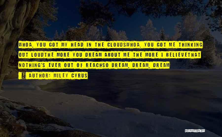 Miley Cyrus Quotes: Whoa, You Got My Head In The Cloudswhoa, You Got Me Thinking Out Loudthe More You Dream About Me The