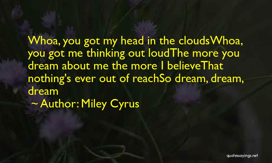 Miley Cyrus Quotes: Whoa, You Got My Head In The Cloudswhoa, You Got Me Thinking Out Loudthe More You Dream About Me The