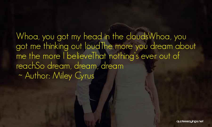 Miley Cyrus Quotes: Whoa, You Got My Head In The Cloudswhoa, You Got Me Thinking Out Loudthe More You Dream About Me The