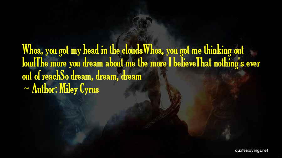 Miley Cyrus Quotes: Whoa, You Got My Head In The Cloudswhoa, You Got Me Thinking Out Loudthe More You Dream About Me The