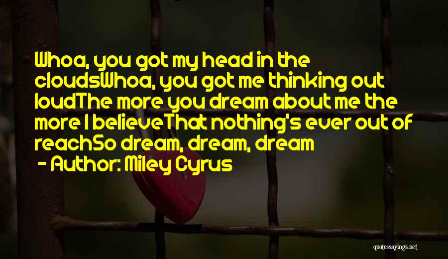 Miley Cyrus Quotes: Whoa, You Got My Head In The Cloudswhoa, You Got Me Thinking Out Loudthe More You Dream About Me The