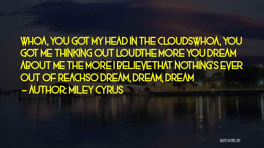 Miley Cyrus Quotes: Whoa, You Got My Head In The Cloudswhoa, You Got Me Thinking Out Loudthe More You Dream About Me The