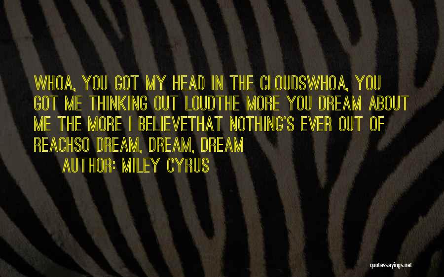 Miley Cyrus Quotes: Whoa, You Got My Head In The Cloudswhoa, You Got Me Thinking Out Loudthe More You Dream About Me The