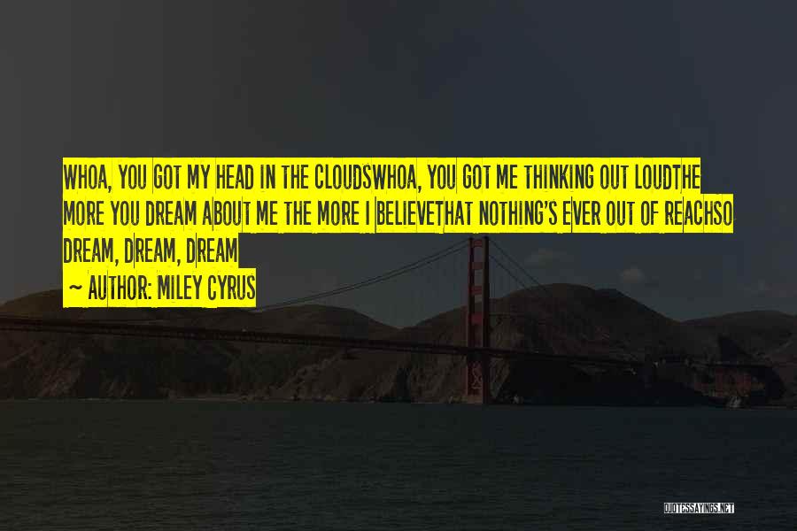 Miley Cyrus Quotes: Whoa, You Got My Head In The Cloudswhoa, You Got Me Thinking Out Loudthe More You Dream About Me The
