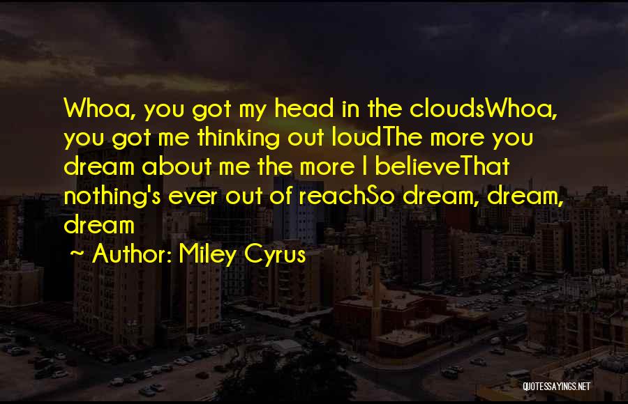 Miley Cyrus Quotes: Whoa, You Got My Head In The Cloudswhoa, You Got Me Thinking Out Loudthe More You Dream About Me The