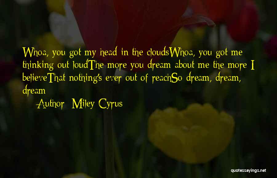 Miley Cyrus Quotes: Whoa, You Got My Head In The Cloudswhoa, You Got Me Thinking Out Loudthe More You Dream About Me The