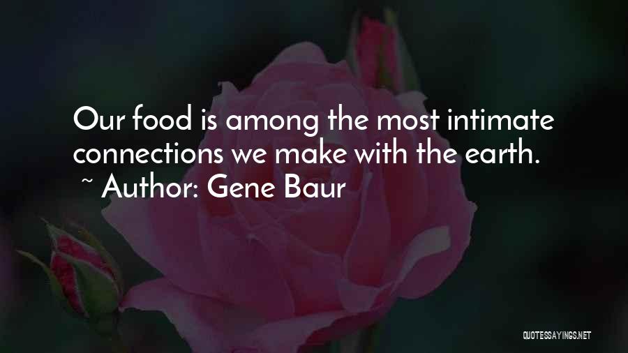 Gene Baur Quotes: Our Food Is Among The Most Intimate Connections We Make With The Earth.