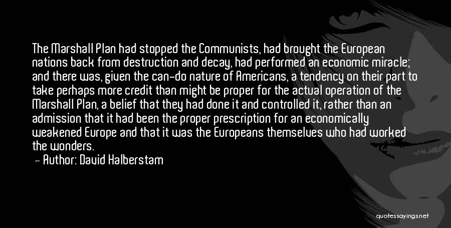 David Halberstam Quotes: The Marshall Plan Had Stopped The Communists, Had Brought The European Nations Back From Destruction And Decay, Had Performed An