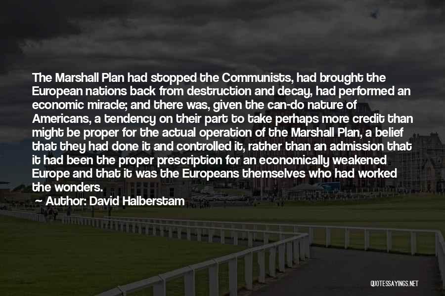 David Halberstam Quotes: The Marshall Plan Had Stopped The Communists, Had Brought The European Nations Back From Destruction And Decay, Had Performed An