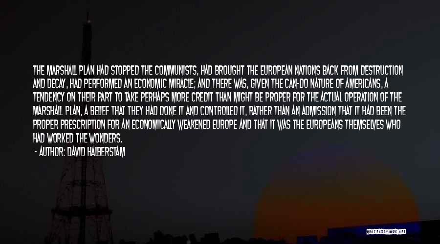 David Halberstam Quotes: The Marshall Plan Had Stopped The Communists, Had Brought The European Nations Back From Destruction And Decay, Had Performed An