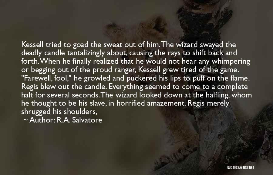 R.A. Salvatore Quotes: Kessell Tried To Goad The Sweat Out Of Him. The Wizard Swayed The Deadly Candle Tantalizingly About, Causing The Rays