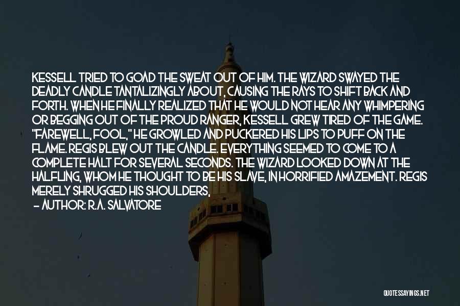 R.A. Salvatore Quotes: Kessell Tried To Goad The Sweat Out Of Him. The Wizard Swayed The Deadly Candle Tantalizingly About, Causing The Rays