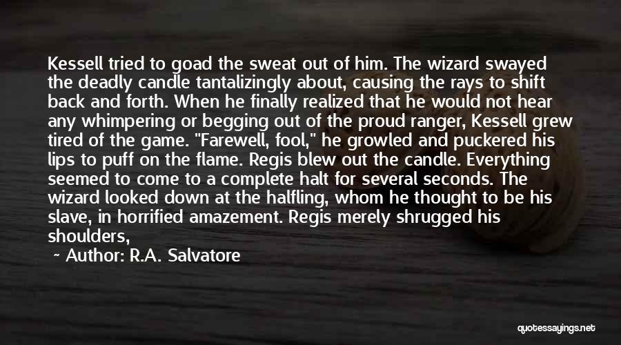 R.A. Salvatore Quotes: Kessell Tried To Goad The Sweat Out Of Him. The Wizard Swayed The Deadly Candle Tantalizingly About, Causing The Rays
