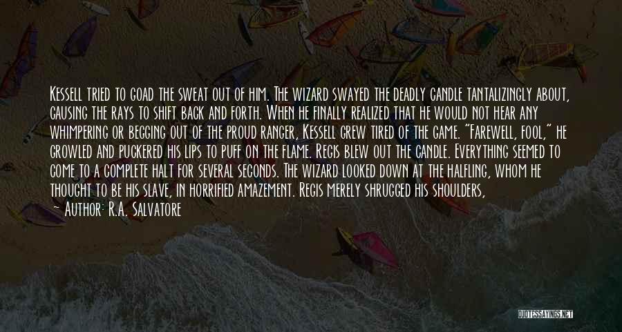 R.A. Salvatore Quotes: Kessell Tried To Goad The Sweat Out Of Him. The Wizard Swayed The Deadly Candle Tantalizingly About, Causing The Rays