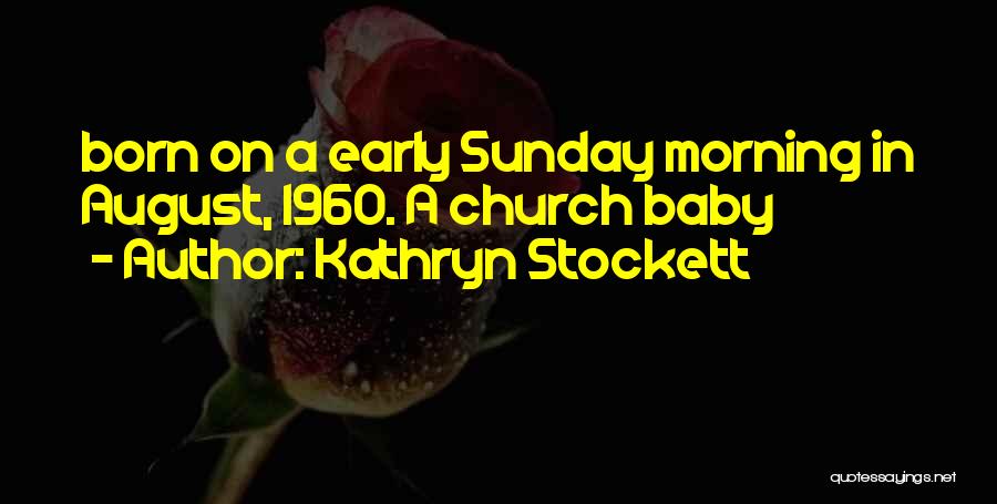 Kathryn Stockett Quotes: Born On A Early Sunday Morning In August, 1960. A Church Baby