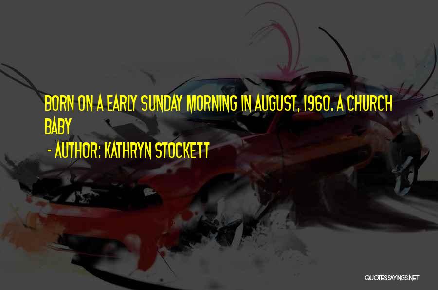 Kathryn Stockett Quotes: Born On A Early Sunday Morning In August, 1960. A Church Baby