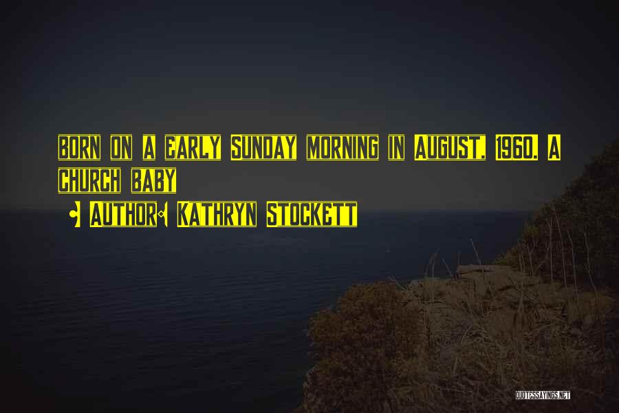 Kathryn Stockett Quotes: Born On A Early Sunday Morning In August, 1960. A Church Baby